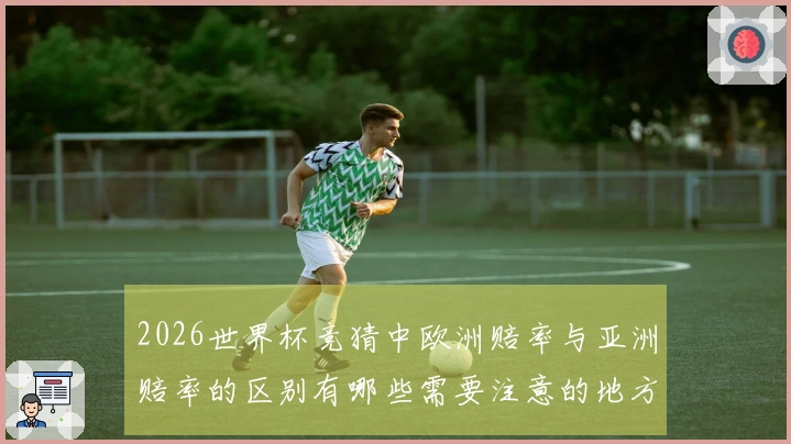 2026世界杯竞猜中欧洲赔率与亚洲赔率的区别有哪些需要注意的地方